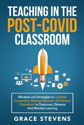 Nauczanie w klasie post-covidowej: Mindsets and Strategies to Cultivate Connection, Manage Behavior and Reduce Overwhelm in Classroom, Distance and - Teaching in the Post Covid Classroom: Mindsets and Strategies to Cultivate Connection, Manage Behavior and Reduce Overwhelm in Classroom, Distance and