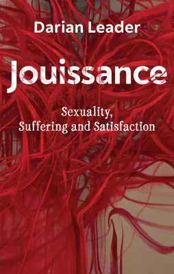 Jouissance: Seksualność, cierpienie i satysfakcja - Jouissance: Sexuality, Suffering and Satisfaction