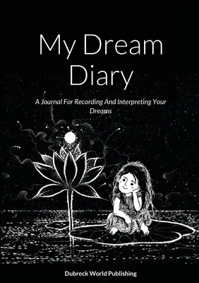 Mój dziennik snów: Dziennik do zapisywania i interpretowania snów - My Dream Diary: A Journal For Recording And Interpreting Your Dreams