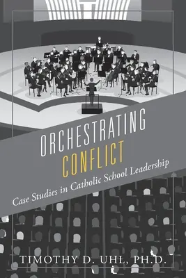 Orkiestracja konfliktu: Studia przypadków przywództwa w szkołach katolickich - Orchestrating Conflict: Case Studies in Catholic School Leadership