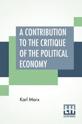 Przyczynek do krytyki ekonomii politycznej: Przetłumaczone z drugiego wydania niemieckiego przez N. I. Stone'a z dodatkiem - A Contribution To The Critique Of The Political Economy: Translated From The Second German Edition By N. I. Stone With An Appendix