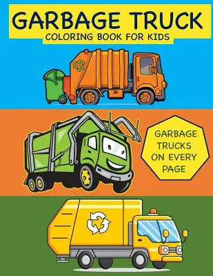 Śmieciarka Kolorowanka dla dzieci Śmieciarki na każdej stronie: Kolorowanka dla maluchów, przedszkolaków i zerówek - Garbage Truck Coloring Book for Kids Garbage Trucks on Every Page: Coloring Book for Toddlers, Preschool, Kindergarten