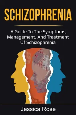 Schizofrenia: Przewodnik po objawach, postępowaniu i leczeniu schizofrenii - Schizophrenia: A Guide to the Symptoms, Management, and Treatment of Schizophrenia