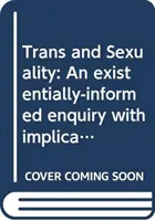 Trans i seksualność: Badanie oparte na egzystencjalizmie z implikacjami dla psychologii poradnictwa - Trans and Sexuality: An Existentially-Informed Enquiry with Implications for Counselling Psychology