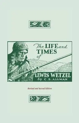 Życie i czasy Lewisa Wetzela: Wydanie poprawione i drugie - The Life and Times of Lewis Wetzel: Revised and Second Edition