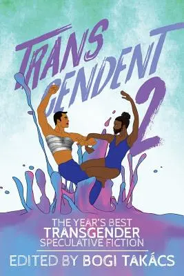 Transcendentny 2: Najlepsza transgenderowa fikcja spekulatywna roku - Transcendent 2: The Year's Best Transgender Speculative Fiction