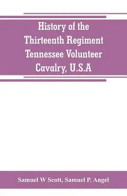 Historia trzynastego pułku ochotniczej kawalerii stanu Tennessee, USA: w tym opis spalenia mostu, rebelii w hrabstwie Carter oraz - History of the Thirteenth Regiment, Tennessee Volunteer Cavalry, U.S.A.: including a narrative of the bridge burning, the Carter County Rebellion, and