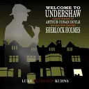 Welcome To Undershaw - Krótka historia Arthura Conana Doyle'a: człowieka, który stworzył Sherlocka Holmesa - Welcome To Undershaw - A Brief History of Arthur Conan Doyle: The Man Who Created Sherlock Holmes