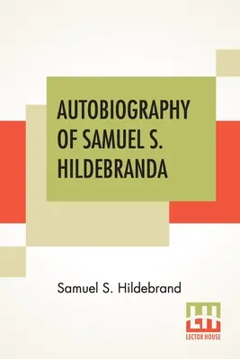 Autobiografia Samuela S. Hildebranda: The Renowned Missouri Bushwhacker” And Unconquerable Rob Roy Of America; Being His Complete Confession Recentl” - Autobiography Of Samuel S. Hildebrand: The Renowned Missouri Bushwhacker