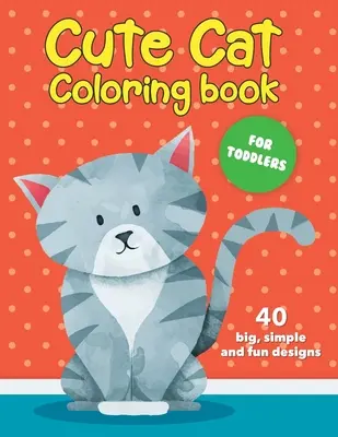 Cute Cat Coloring Book For Toddlers: 40 dużych, prostych i zabawnych wzorów: Wiek 2-4, 8,5 x 11 cali (21,59 x 27,94 cm) - Cute Cat Coloring Book For Toddlers: 40 big, simple and fun designs: Ages 2-4, 8.5 x 11 Inches (21.59 x 27.94 cm)