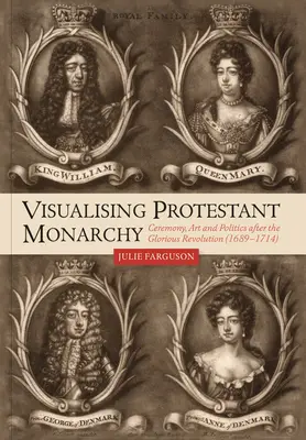 Wizualizacja monarchii protestanckiej: Ceremonia, sztuka i polityka po chwalebnej rewolucji (1689-1714) - Visualising Protestant Monarchy: Ceremony, Art and Politics After the Glorious Revolution (1689-1714)