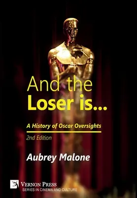 And the Loser is: A History of Oscar Oversights: Wydanie 2 - And the Loser is: A History of Oscar Oversights: 2nd Edition