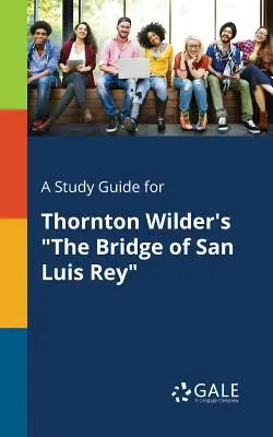 Przewodnik do studiowania „The Bridge of San Luis Rey” Thorntona Wildera - A Study Guide for Thornton Wilder's The Bridge of San Luis Rey