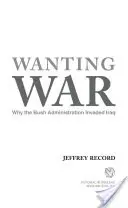 Pragnienie wojny: dlaczego administracja Busha najechała Irak - Wanting War: Why the Bush Administration Invaded Iraq