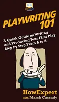 Playwriting 101: Krótki przewodnik po pisaniu i produkcji pierwszej sztuki krok po kroku od A do Z - Playwriting 101: A Quick Guide on Writing and Producing Your First Play Step by Step From A to Z