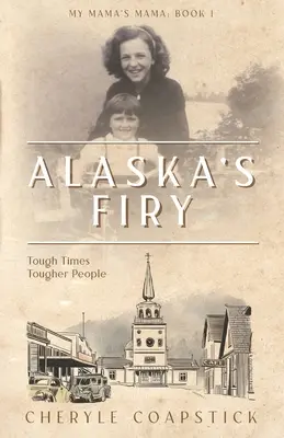 Mama mojej mamy Księga 1: Alaska's Firy: Trudne czasy, trudniejsi ludzie - My Mama's Mama Book 1: Alaska's Firy: Tough Times Tougher People