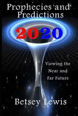 Przepowiednie i prognozy na 2020 rok: Wizje bliskiej i dalekiej przyszłości - 2020 Prophecies and Predictions: Visions of the Near and Far Future
