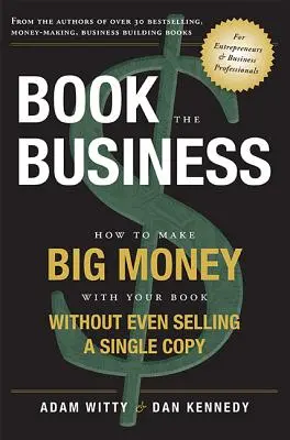 Zarezerwuj biznes: Jak zarobić duże pieniądze na książce, nie sprzedając nawet jednego egzemplarza? - Book the Business: How to Make Big Money with Your Book Without Even Selling a Single Copy