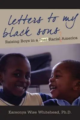 Listy do moich czarnoskórych synów: Wychowywanie chłopców w postrasowej Ameryce - Letters to My Black Sons: Raising Boys in a Post-Racial America