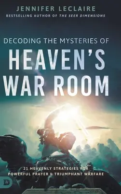 Dekodowanie tajemnic niebiańskiego pokoju wojennego: 21 niebiańskich strategii potężnej modlitwy i zwycięskiej wojny - Decoding the Mysteries of Heaven's War Room: 21 Heavenly Strategies for Powerful Prayer and Triumphant Warfare