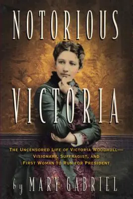 Notorious Victoria: Nieocenzurowane życie Victorii Woodhull - wizjonerki, sufrażystki i pierwszej kobiety, która kandydowała na prezydenta - Notorious Victoria: The Uncensored Life of Victoria Woodhull - Visionary, Suffragist, and First Woman to Run for President