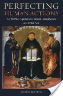 Doskonalenie ludzkich działań: Tomasz z Akwinu o udziale człowieka w prawie wiecznym - Perfecting Human Actions: St. Thomas Aquinas on Human Participation in Eternal Law