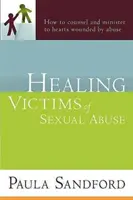 Uzdrawianie ofiar wykorzystywania seksualnego: Jak doradzać i służyć sercom zranionym przez przemoc - Healing Victims of Sexual Abuse: How to Counsel and Minister to Hearts Wounded by Abuse