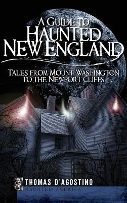 Przewodnik po nawiedzonej Nowej Anglii: Opowieści od góry Waszyngton po klify Newport - A Guide to Haunted New England: Tales from Mount Washington to the Newport Cliffs