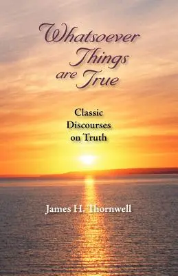 Jakiekolwiek rzeczy są prawdziwe: klasyczne dyskursy o prawdzie - Whatsoever Things Are True: Classic Discourses on Truth