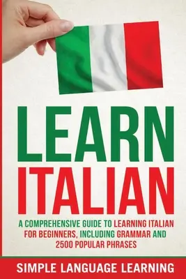 Nauka włoskiego: Kompleksowy przewodnik po nauce włoskiego dla początkujących, w tym gramatyka i 2500 popularnych zwrotów - Learn Italian: A Comprehensive Guide to Learning Italian for Beginners, Including Grammar and 2500 Popular Phrases