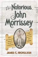 Osławiony John Morrissey: Jak awanturnik z gołymi kostkami został kongresmenem i założył tor wyścigowy Saratoga - The Notorious John Morrissey: How a Bare-Knuckle Brawler Became a Congressman and Founded Saratoga Race Course