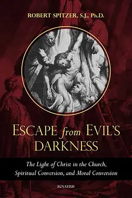 Ucieczka z ciemności zła: Światło Chrystusa w Kościele, nawrócenie duchowe i moralne - Escape from Evil's Darkness: The Light of Christ in the Church, Spiritual Conversion, and Moral Conversion