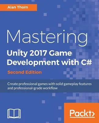 Mastering Unity 2017 Game Development with C# - wydanie drugie: Twórz profesjonalne gry z solidnymi funkcjami rozgrywki i profesjonalnym przepływem pracy - Mastering Unity 2017 Game Development with C# - Second Edition: Create professional games with solid gameplay features and professional-grade workflow