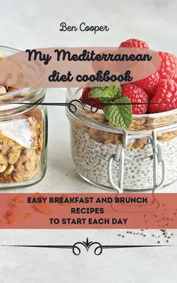 Książka kucharska Dieta śródziemnomorska: Łatwe przepisy na śniadanie i brunch na początek każdego dnia - My Mediterranean Diet Cookbook: Easy Breakfast And Brunch Recipes To Start Each Day