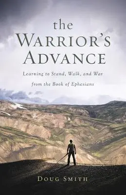 Postęp wojownika: Nauka stania, chodzenia i wojowania z Księgi Efezjan - The Warrior's Advance: Learning to Stand, Walk, and War from the Book of Ephesians