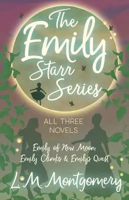 Seria Emily Starr; wszystkie trzy powieści - Emily of New Moon, Emily Climbs i Emily's Quest - The Emily Starr Series; All Three Novels - Emily of New Moon, Emily Climbs and Emily's Quest