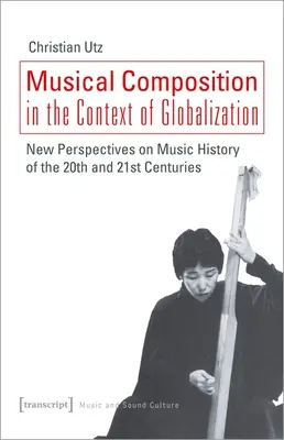 Kompozycja muzyczna w kontekście globalizacji: Nowe perspektywy historii muzyki XX i XXI wieku - Musical Composition in the Context of Globalization: New Perspectives on Music History of the Twentieth and Twenty-First Century