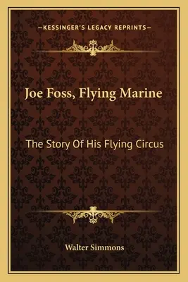 Joe Foss, Latający żołnierz piechoty morskiej: Historia jego latającego cyrku - Joe Foss, Flying Marine: The Story Of His Flying Circus