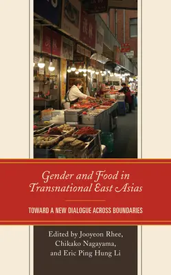 Płeć i jedzenie w transnarodowych Azjach Wschodnich: W stronę nowego dialogu ponad granicami - Gender and Food in Transnational East Asias: Toward a New Dialogue across Boundaries