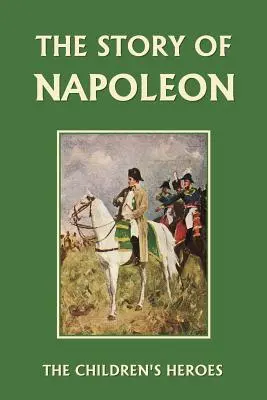 Historia Napoleona (Yesterday's Classics) - The Story of Napoleon (Yesterday's Classics)