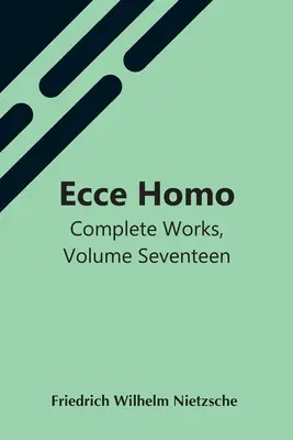 Ecce Homo; Dzieła wszystkie, tom siedemnasty - Ecce Homo; Complete Works, Volume Seventeen