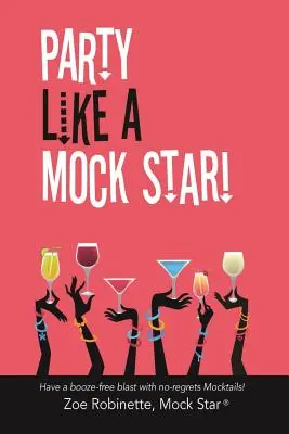 Party Like a Mock Star! Impreza bez alkoholu z koktajlami bez wyrzutów sumienia! - Party Like a Mock Star!: Have a Booze-Free Blast with No-Regrets Mocktails!