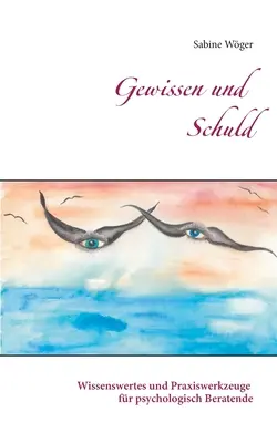Gewissen und Schuld: Wissenswertes und Praxiswerkzeuge for psychologisch Beratende - Gewissen und Schuld: Wissenswertes und Praxiswerkzeuge fr psychologisch Beratende