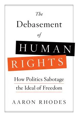 Znieważenie praw człowieka: Jak polityka sabotuje ideał wolności - The Debasement of Human Rights: How Politics Sabotage the Ideal of Freedom
