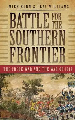 Bitwa o południową granicę: Wojna Creeków i wojna 1812 roku - Battle for the Southern Frontier: The Creek War and the War of 1812