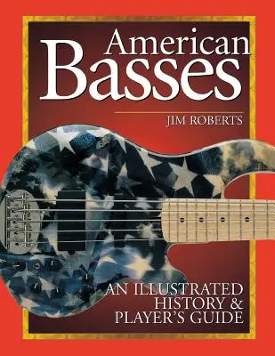 Amerykańskie basy: Ilustrowana historia i przewodnik dla graczy - American Basses: An Illustrated History & Player's Guide