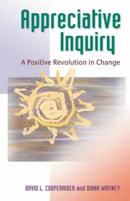 Appreciative Inquiry: Pozytywna rewolucja w zmianach - Appreciative Inquiry: A Positive Revolution in Change