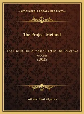 Metoda projektu: Wykorzystanie celowego działania w procesie edukacyjnym (1918) - The Project Method: The Use Of The Purposeful Act In The Educative Process (1918)