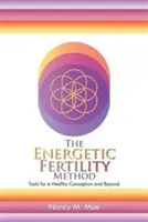 Energetyczna metoda płodności (TM): Narzędzia dla zdrowego poczęcia i nie tylko - The Energetic Fertility Method(TM): Tools for a Healthy Conception and Beyond