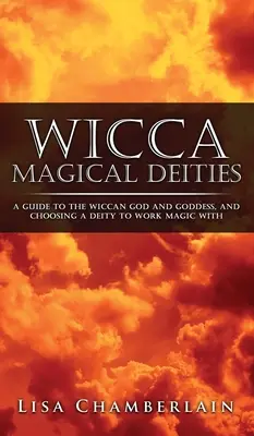 Magiczne bóstwa Wicca: Przewodnik po wiccańskich bogach i boginiach oraz wybór bóstwa do pracy magicznej - Wicca Magical Deities: A Guide to the Wiccan God and Goddess, and Choosing a Deity to Work Magic With